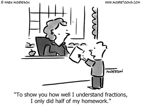 To show you how well I understand fractions, I only did half of my homework.