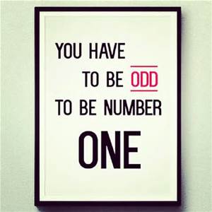 You have to be odd to be number one.